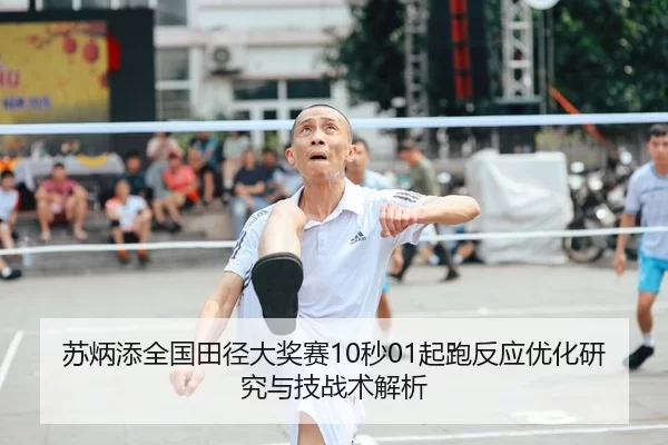苏炳添全国田径大奖赛10秒01起跑反应优化研究与技战术解析